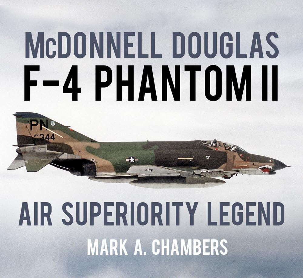 McDonnell Douglas F-4 Phantom II: Air Superiority Legend – Chambers, Mark A….
