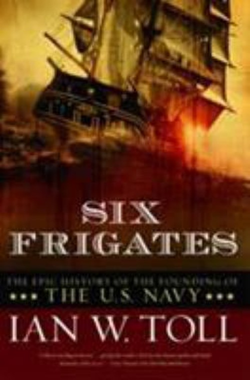 Six Frigates : The Epic History of the Founding of the Us Navy Ia