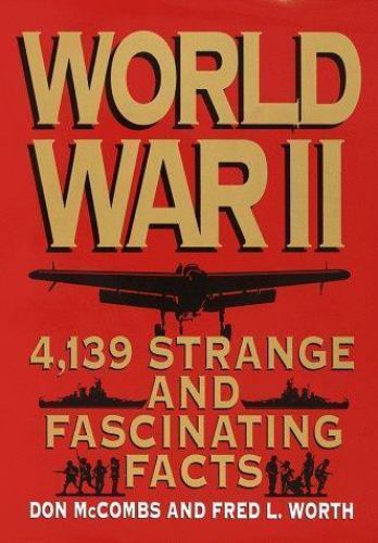 World War II: 4,139 Strange and Fascinating Facts