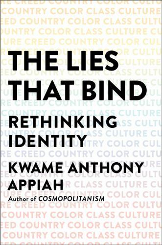 The Lies That Bind: Rethinking Identity by Appiah, Kwame Anthony