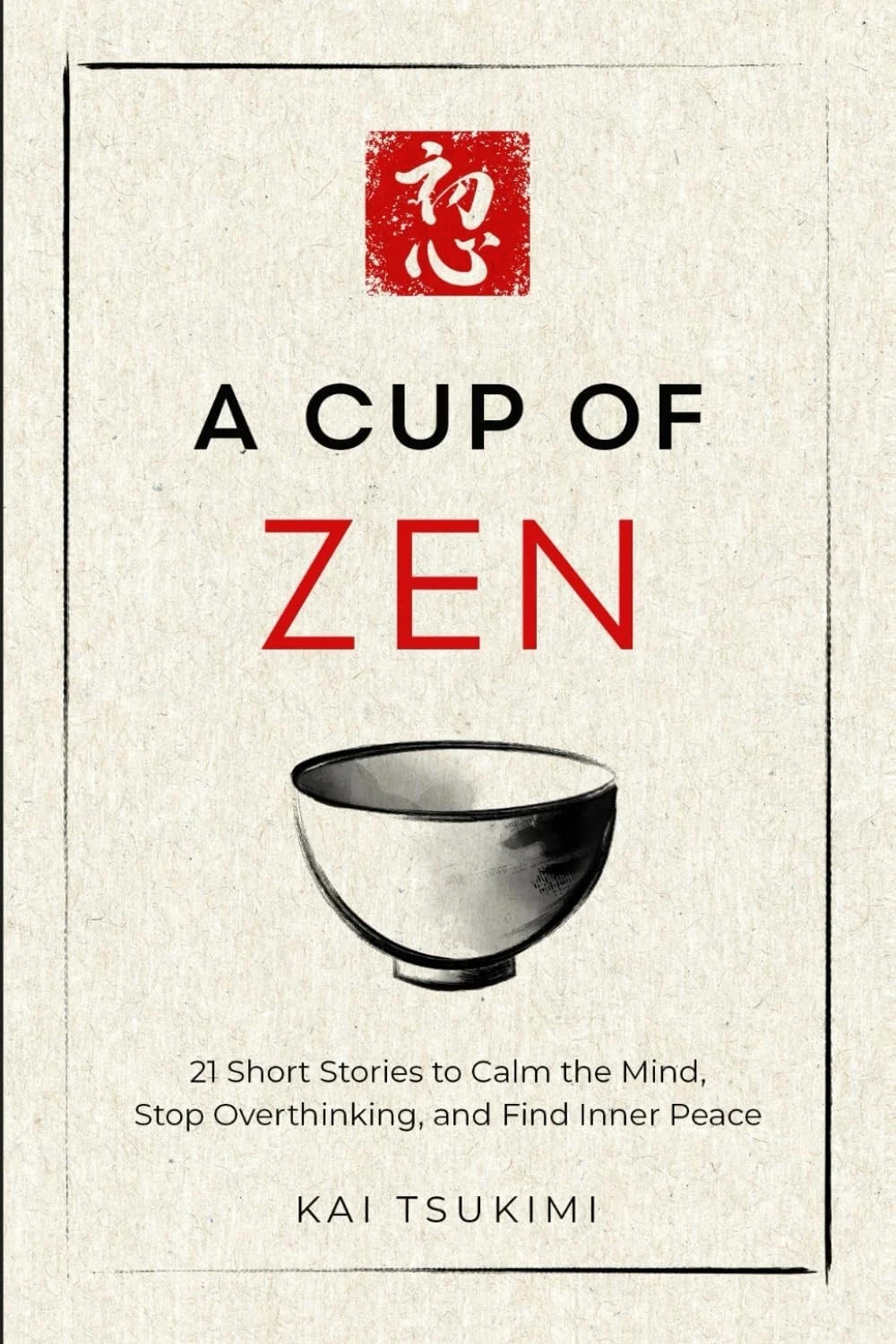 A Cup of Zen: 21 Short Stories to Calm the Mind, Stop Overthinking, and Find Inn