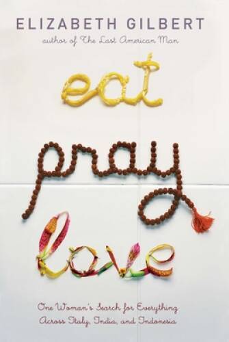 Eat Pray Love: One Woman’s Search for Everything Across Italy, India and – GOOD
