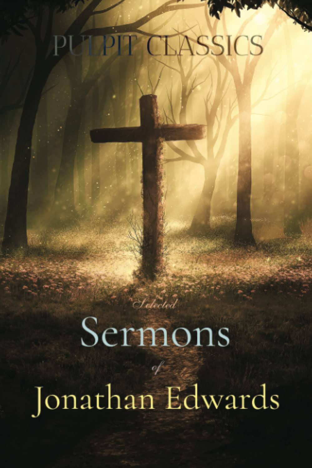Pulpit Classics: Selected Sermons of Jonathan Edwards: includes Sinners in the H