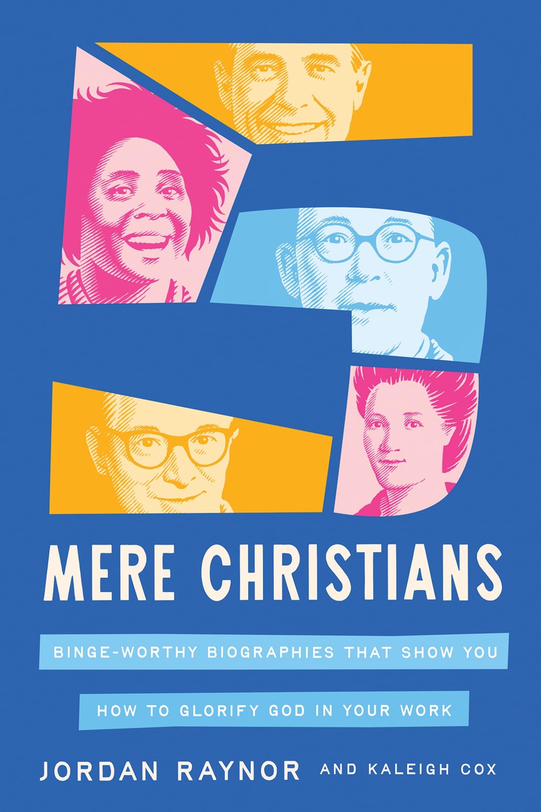Five Mere Christians: Binge-Worthy Biographies That Show You How to Glorify …