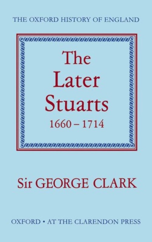 The Later Stuarts, 1660-1714 Hardcover George Clark