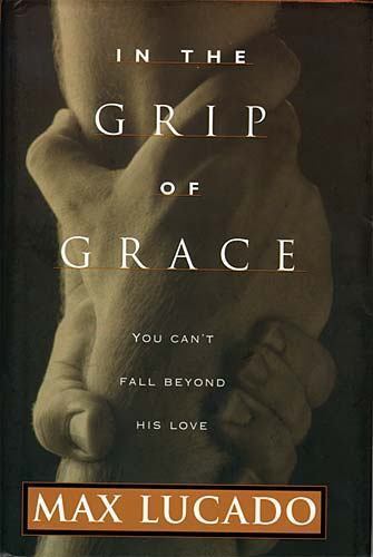 In The Grip Of Grace – Hardcover By Lucado, Max – GOOD