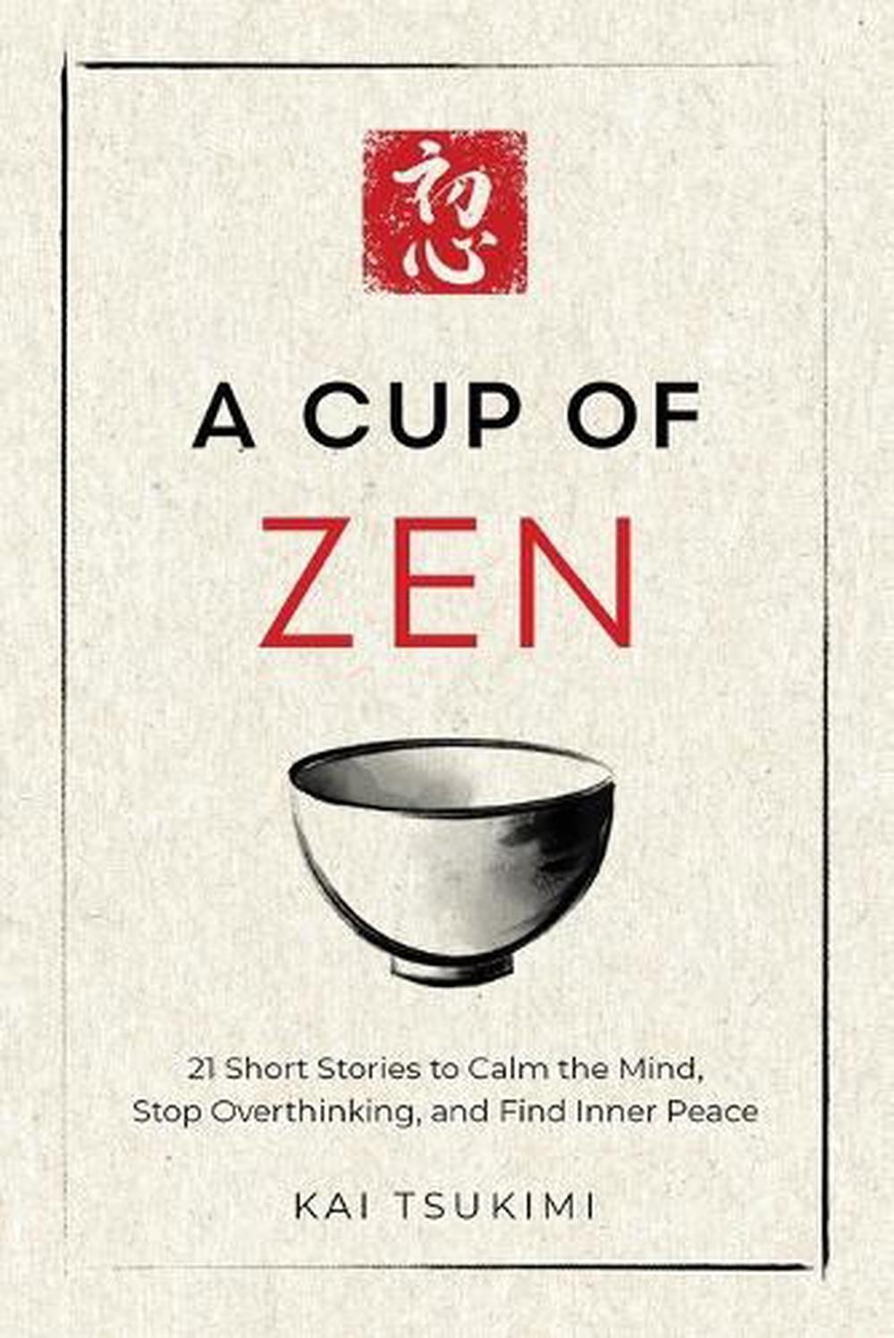 A Cup of Zen: 21 Short Stories to Calm the Mind, Stop Overthinking, and Find Inn
