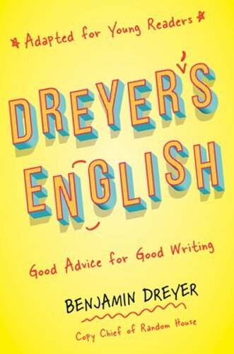 Dreyer’s English (Adapted for Young Readers): Good Advice for Good Writing: New