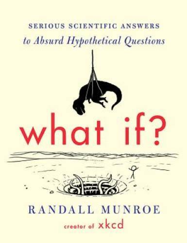 What If?: Serious Scientific Answers to Absurd Hypothetical Questions – GOOD