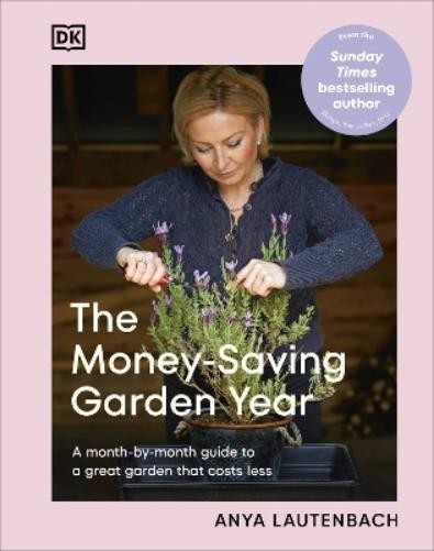 Anya Lautenbach The Money-Saving Garden Year (Hardback) Money-Saving Gardener