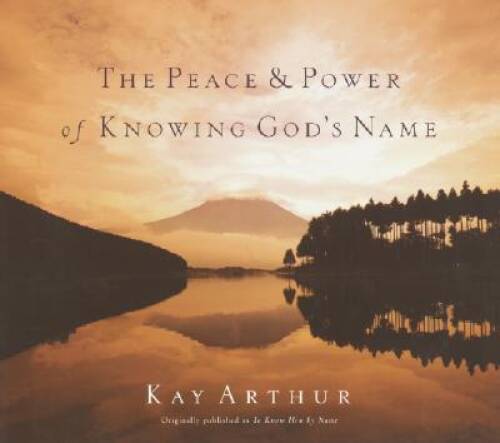 The Peace and Power of Knowing God’s Name – Hardcover By Arthur, Kay – VERY GOOD