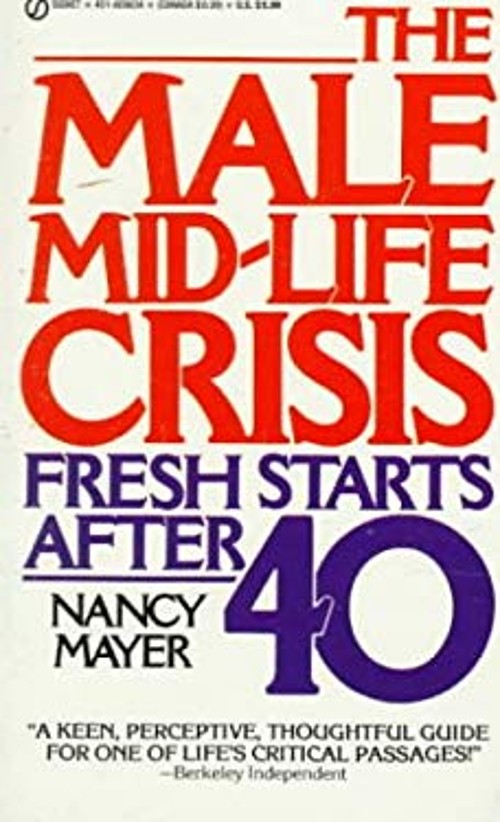 The Male Mid-Life Crisis : Fresh Starts After 40 Nancy Mayer