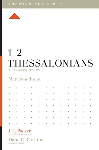 1-2 THESSALONIANS: A 12-WEEK STUDY (KNOWING THE BIBLE) By Matt Smethurst & J.