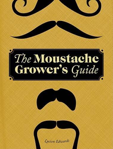 The Moustache Grower’s Guide – Hardcover By Edwards, Lucien – GOOD
