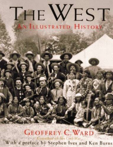 The West: An Illustrated History – Hardcover By Geoffrey C. Ward – GOOD