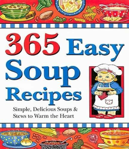 365 Easy Soup Recipes: Simple, Delicious Soups & Stews to Warm the Heart – GOOD