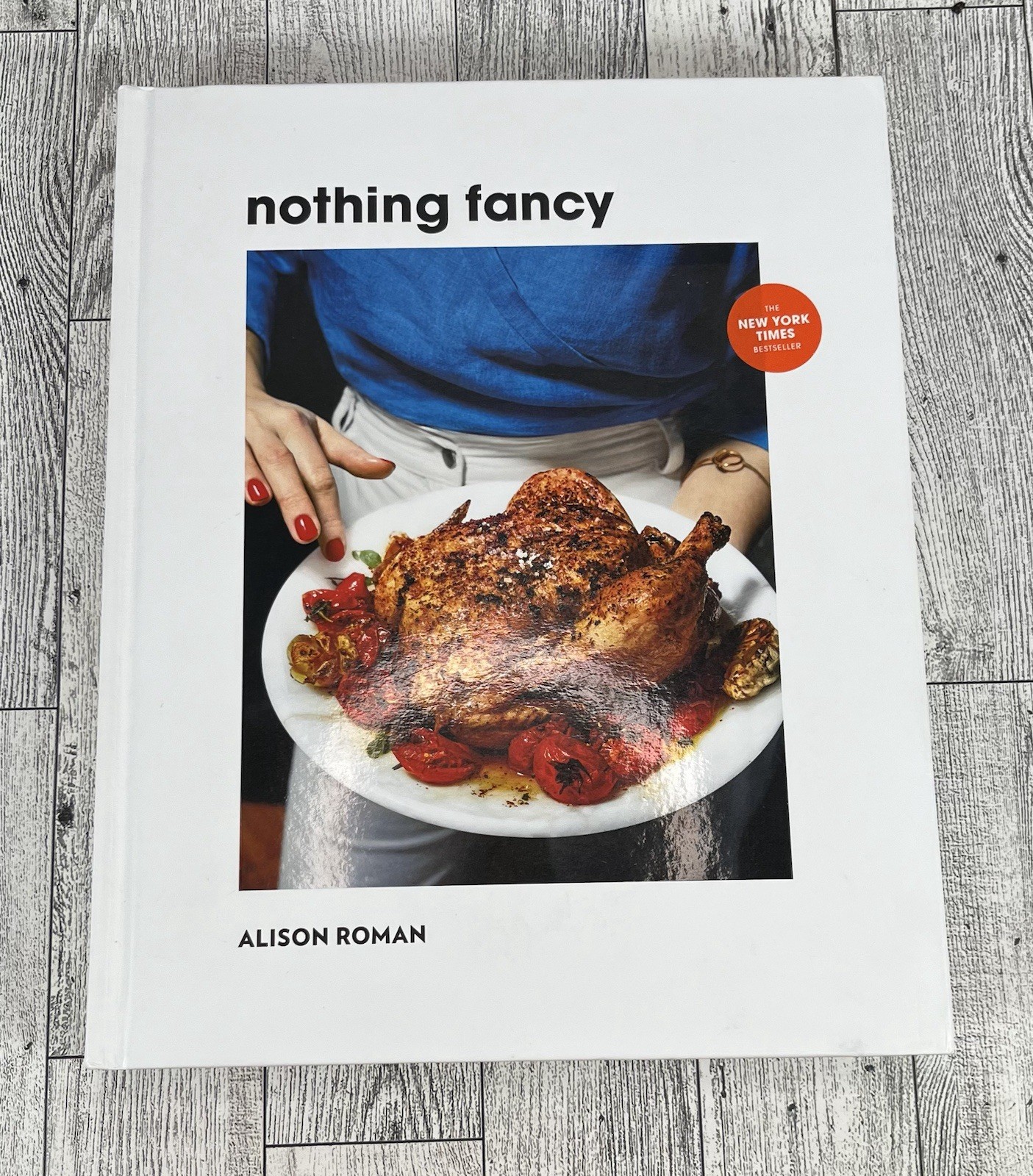 Nothing Fancy : Unfussy Food for Having People Over by Alison Roman (2019,…