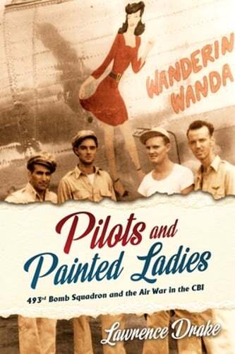 Pilots and Painted Ladies: 493rd Bomb Squadron and the Air War in the CBI: New