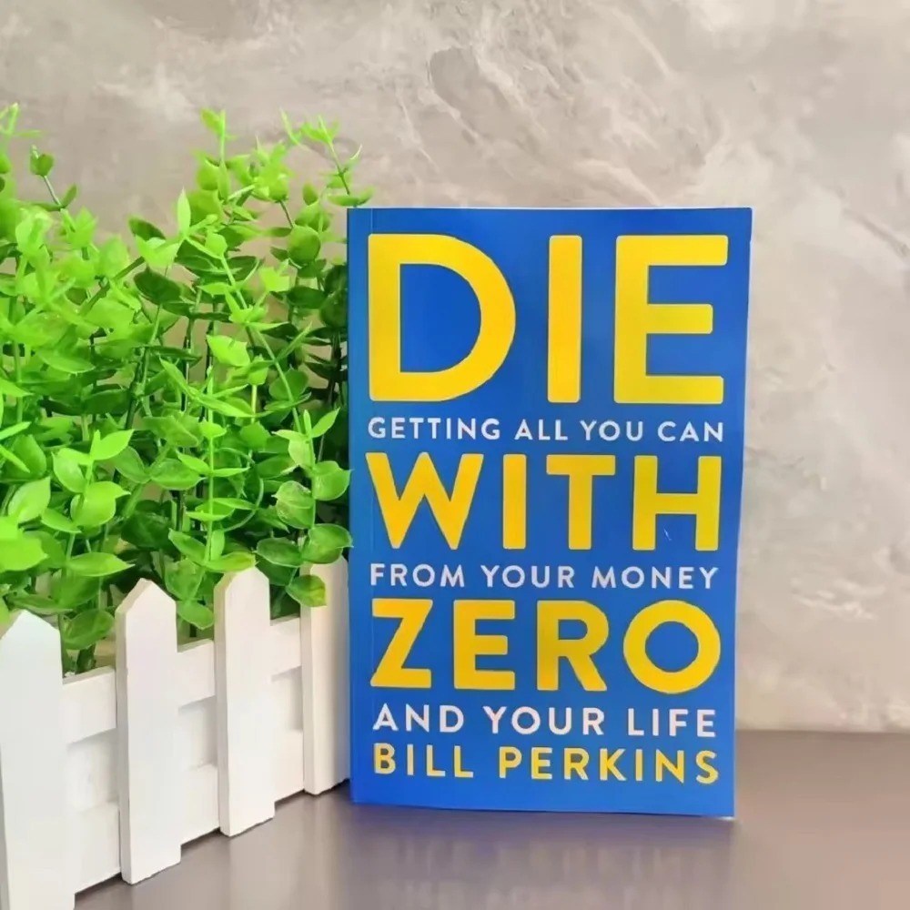 Die with Zero: Getting All You Can from Your Money and Your Life By Bill Perkins
