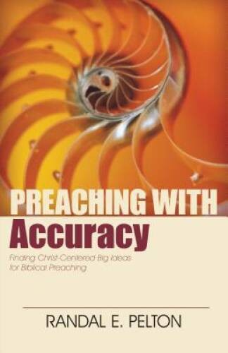 Preaching with Accuracy: Finding Christ-Centered Big Ideas for Bibli – VERY GOOD