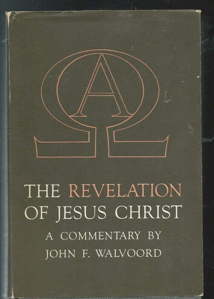 The Revelation of Jesus Christ a Commentary By John F. Walvoord
