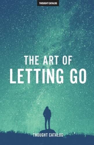 The Art of Letting Go – Paperback By Thought Catalog – GOOD