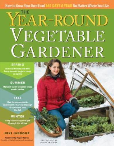 The Year-Round Vegetable Gardener: How to Grow Your Own Food 365 Day – VERY GOOD