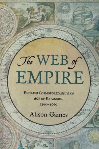 THE WEB OF EMPIRE ENGLISH COSMOPOLITANS IN AN AGE OF EXPANSION, 1560-1660: Engli
