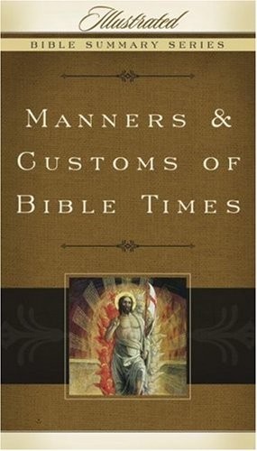 Manners & Customs of Bible Times (Volume 3) (Illustrated Bible Summary Serie…