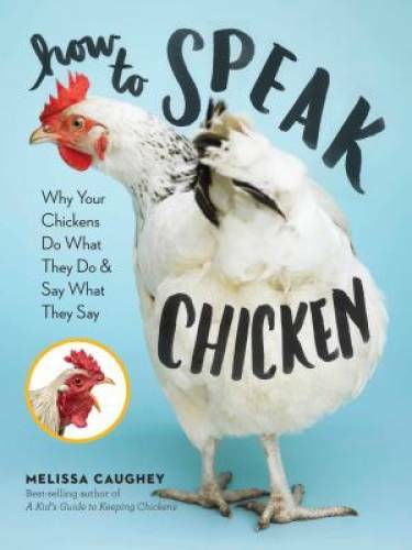 How to Speak Chicken: Why Your Chickens Do What They Do & Say What T – GOOD