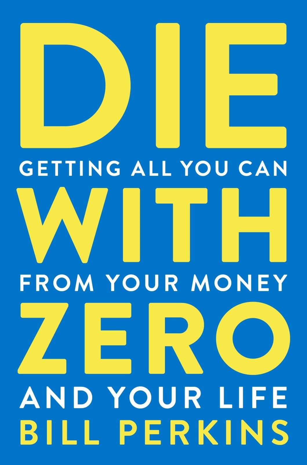 Die With Zero Getting All You Can from Your Money and Your Life―A Revolutiona…