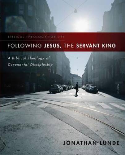 Following Jesus, the Servant King: A Biblical Theology of Covenantal Disc – GOOD