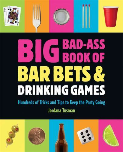 Big Bad-Ass Book of Bar Bets and Drinking Games: Hundreds of Tricks and Tips to