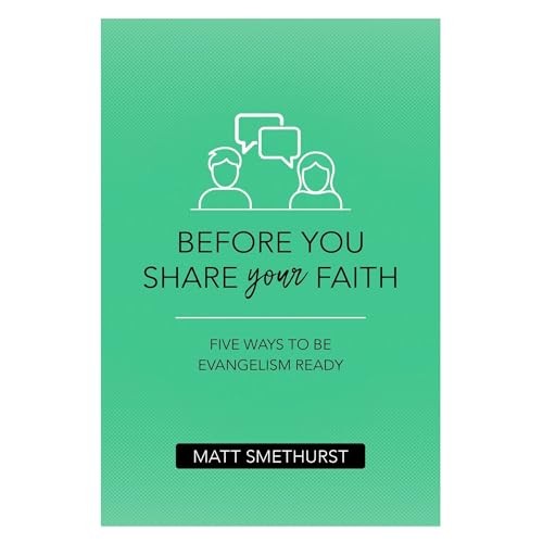 Before You Share Your Faith: Five Ways to Be Evangelism Ready by Matt Smethurst