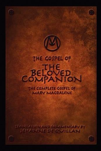 The Gospel Of The Beloved Companion: The Complete Gospel Of Mary Magdalene