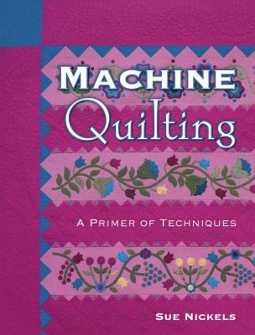 Machine Quilting : A Primer of Techniques Sue Nickels